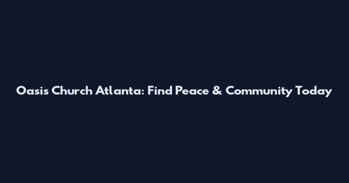 Oasis Church Atlanta: Find Peace & Community Today