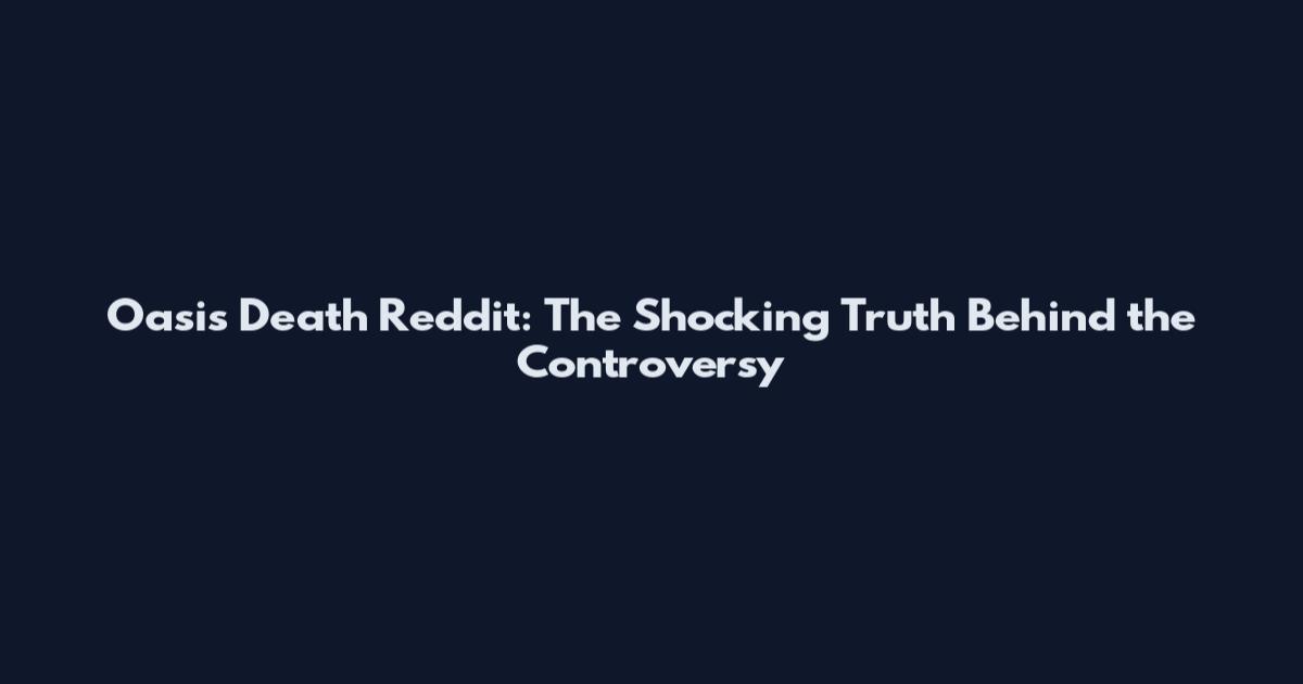 Oasis Death Reddit: The Shocking Truth Behind the Controversy