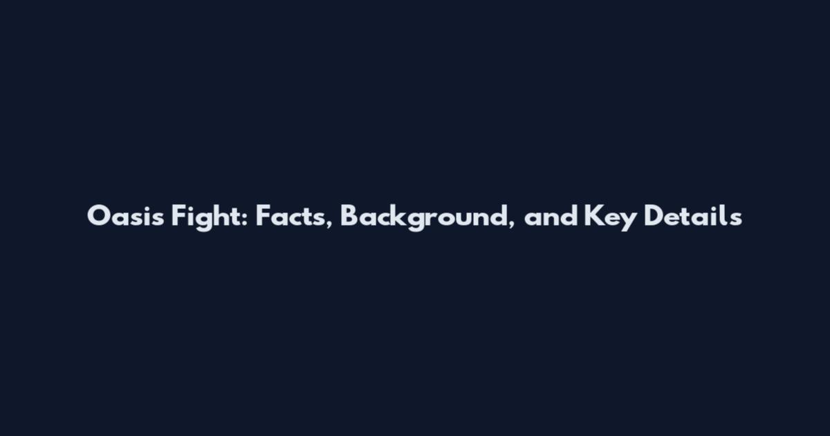 Oasis Fight: Facts, Background, and Key Details