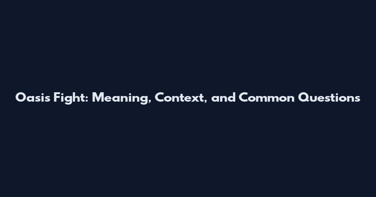 Oasis Fight: Meaning, Context, and Common Questions