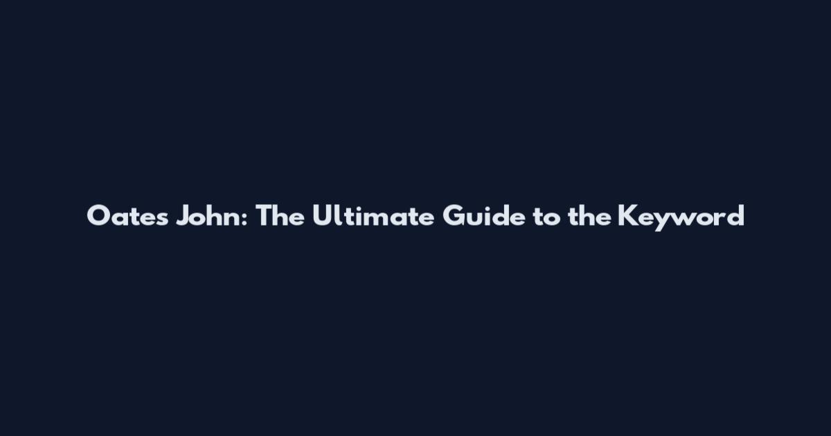 Oates John: The Ultimate Guide to the Keyword