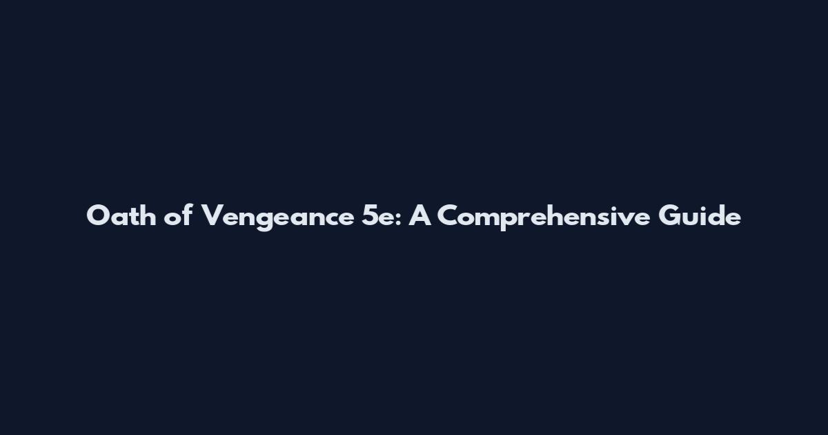 Oath of Vengeance 5e: A Comprehensive Guide