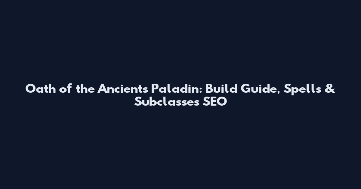 Oath of the Ancients Paladin: Build Guide, Spells & Subclasses SEO