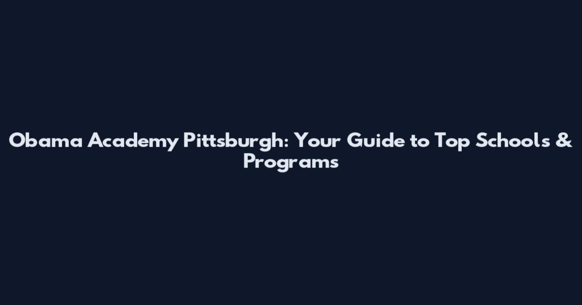Obama Academy Pittsburgh: Your Guide to Top Schools & Programs