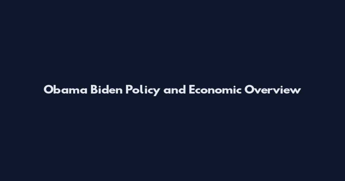 Obama Biden Policy and Economic Overview