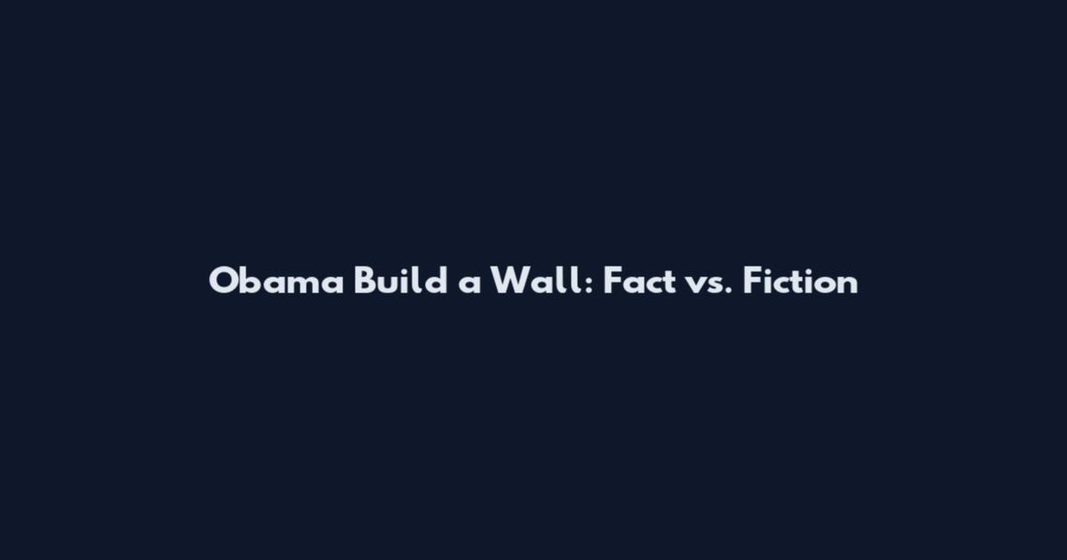 Obama Build a Wall: Fact vs. Fiction