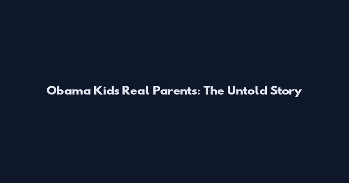 Obama Kids Real Parents: The Untold Story