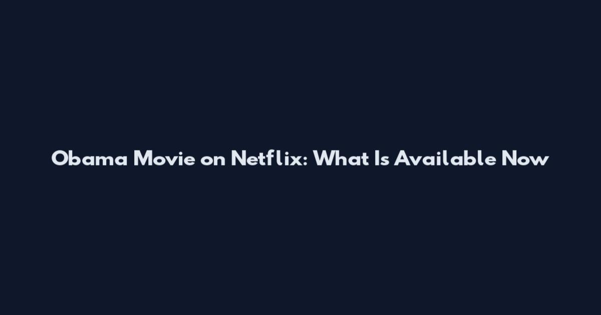 Obama Movie on Netflix: What Is Available Now