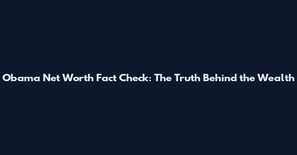Obama Net Worth Fact Check: The Truth Behind the Wealth