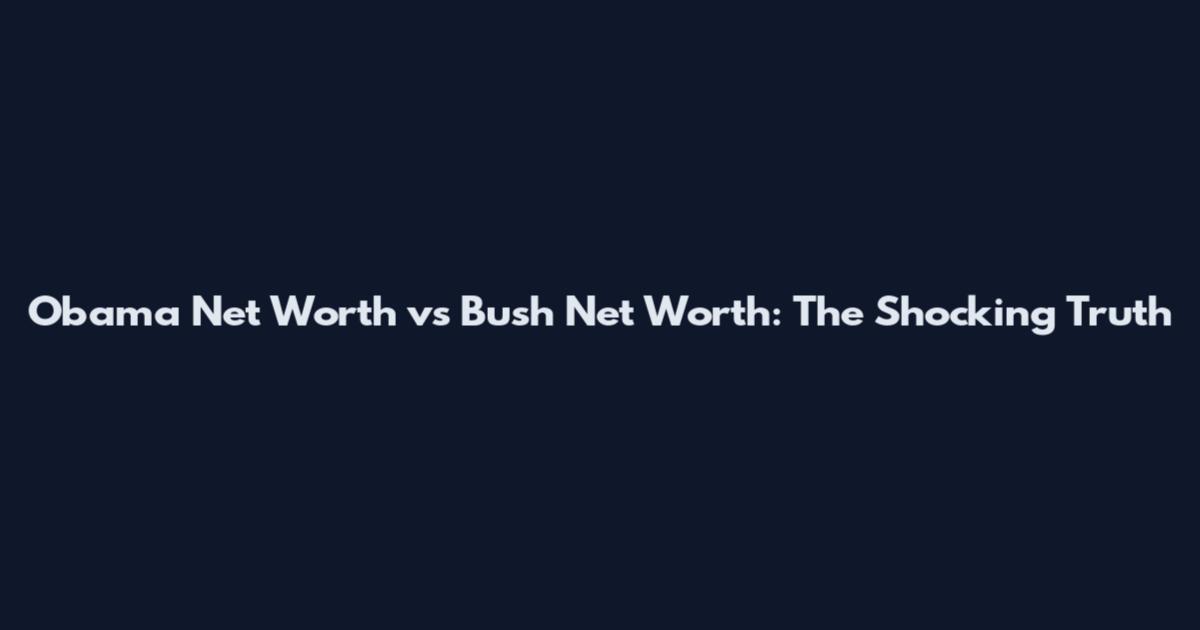 Obama Net Worth vs Bush Net Worth: The Shocking Truth