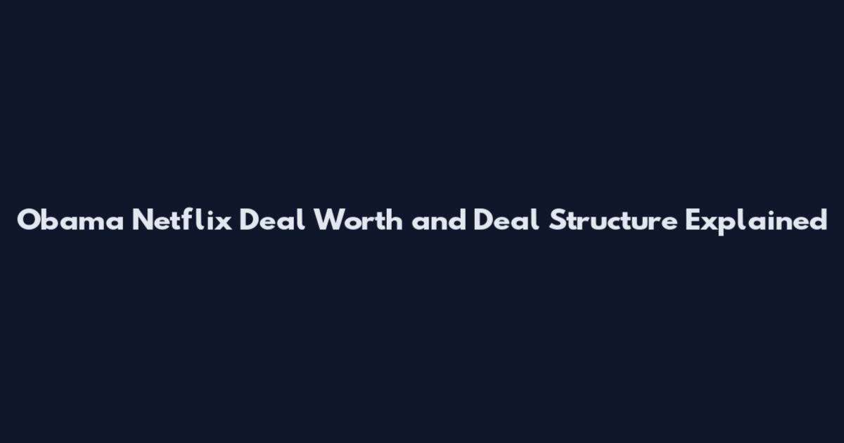 Obama Netflix Deal Worth and Deal Structure Explained