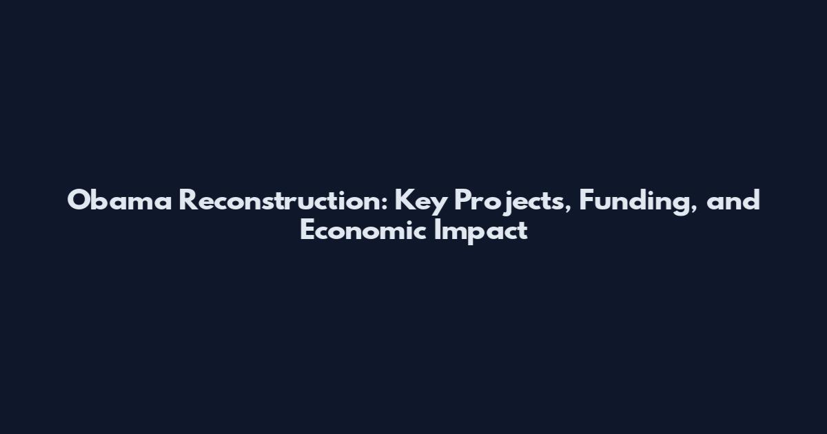 Obama Reconstruction: Key Projects, Funding, and Economic Impact