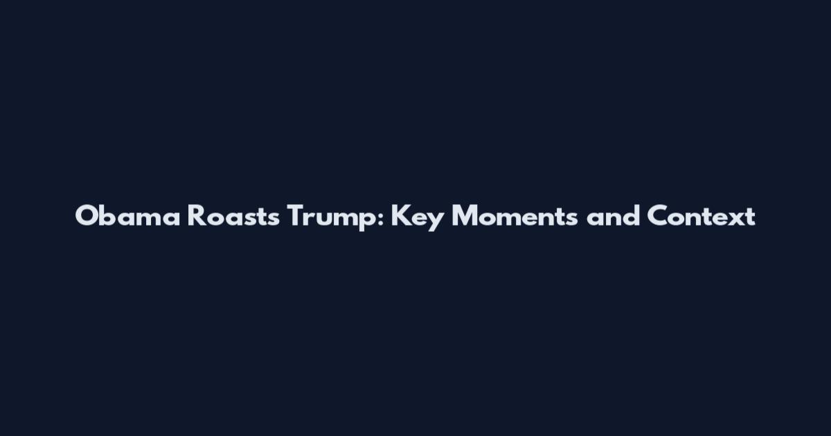 Obama Roasts Trump: Key Moments and Context