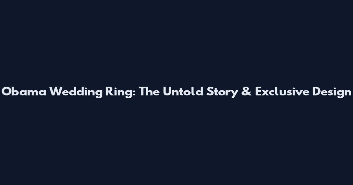 Obama Wedding Ring: The Untold Story & Exclusive Design