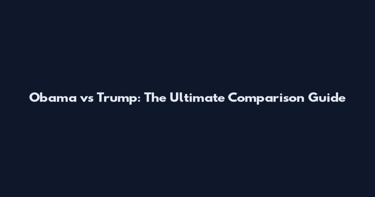 Obama vs Trump: The Ultimate Comparison Guide