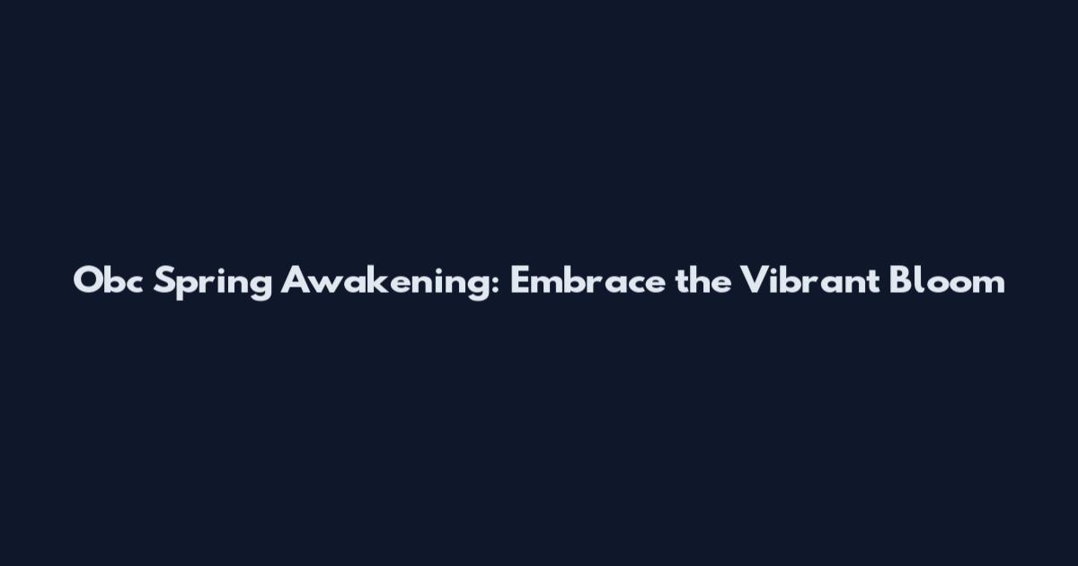 Obc Spring Awakening: Embrace the Vibrant Bloom
