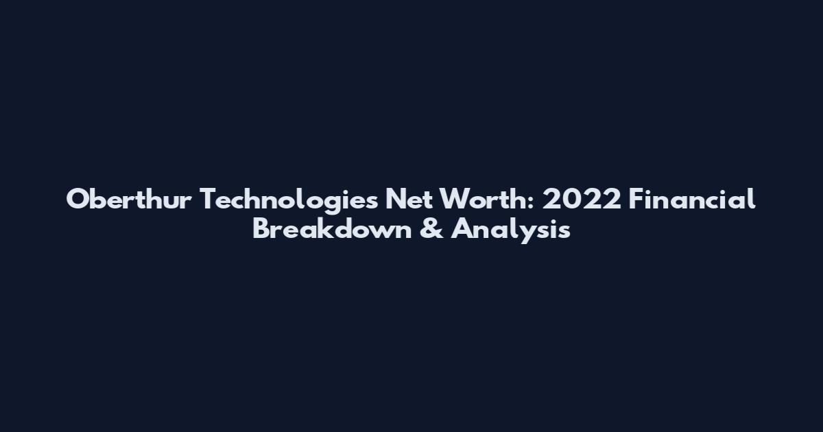 Oberthur Technologies Net Worth: 2022 Financial Breakdown & Analysis