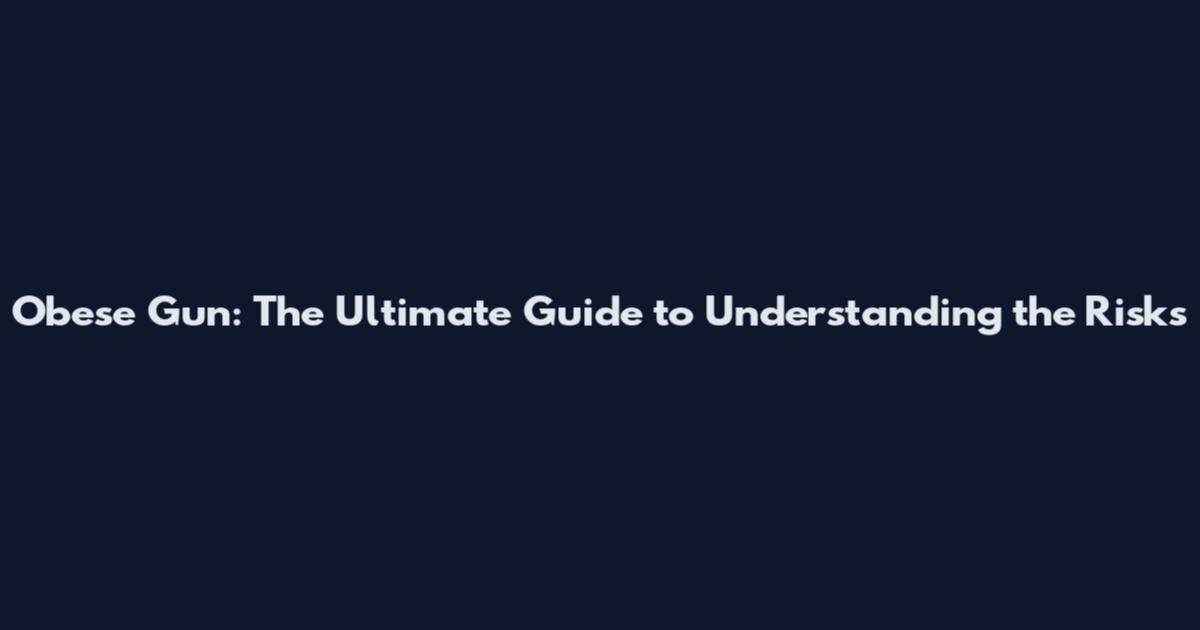 Obese Gun: The Ultimate Guide to Understanding the Risks