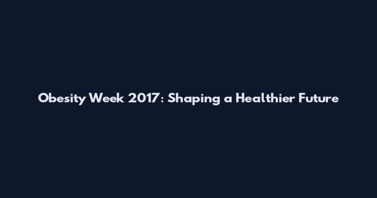Obesity Week 2017: Shaping a Healthier Future