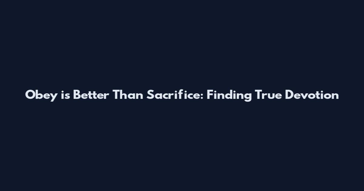 Obey is Better Than Sacrifice: Finding True Devotion