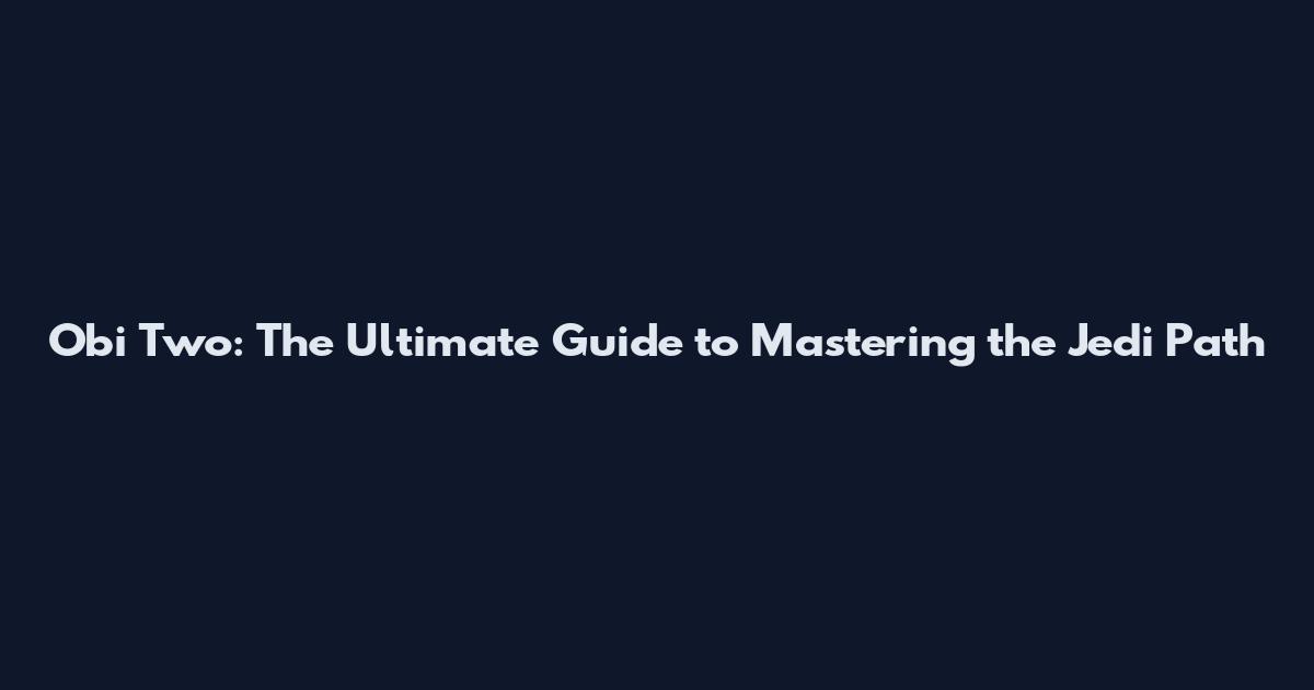 Obi Two: The Ultimate Guide to Mastering the Jedi Path