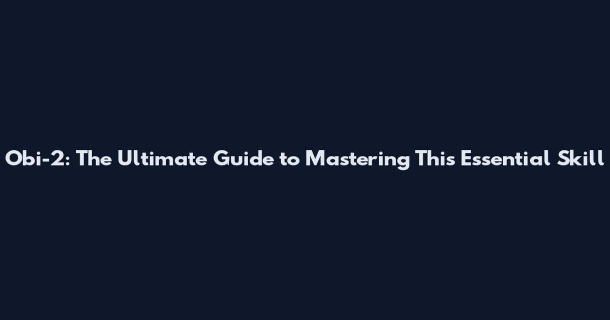 Obi-2: The Ultimate Guide to Mastering This Essential Skill