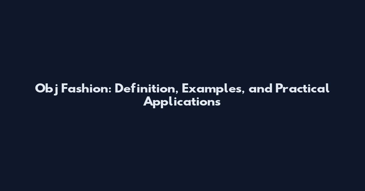 Obj Fashion: Definition, Examples, and Practical Applications