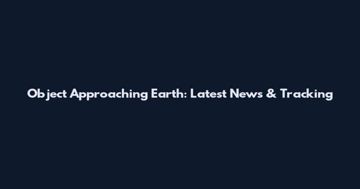 Object Approaching Earth: Latest News & Tracking