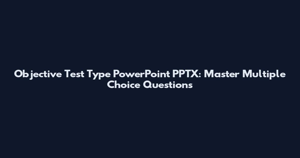 Objective Test Type PowerPoint PPTX: Master Multiple Choice Questions