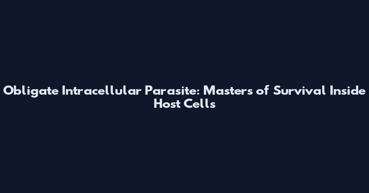 Obligate Intracellular Parasite: Masters of Survival Inside Host Cells