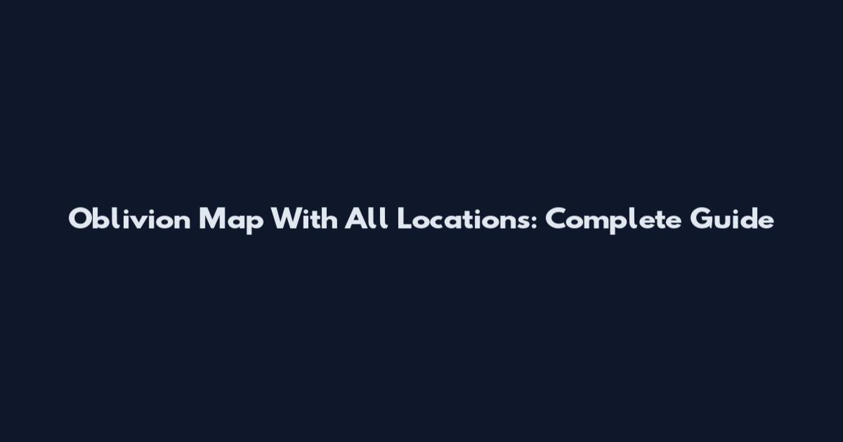 Oblivion Map With All Locations: Complete Guide