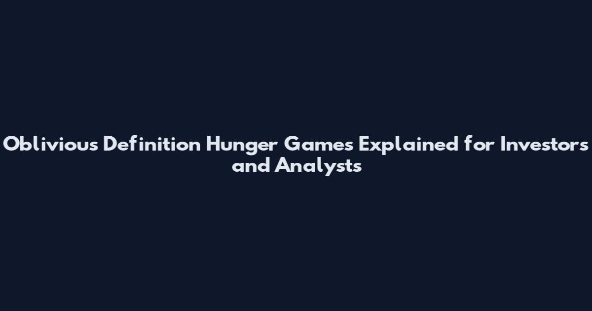 Oblivious Definition Hunger Games Explained for Investors and Analysts