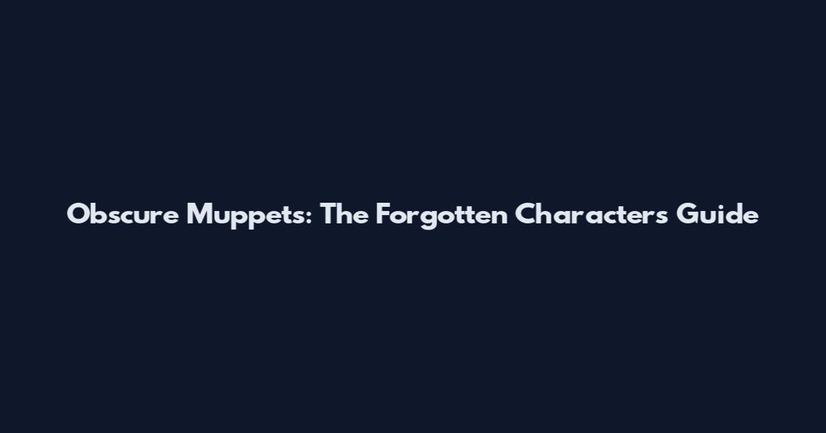 Obscure Muppets: The Forgotten Characters Guide