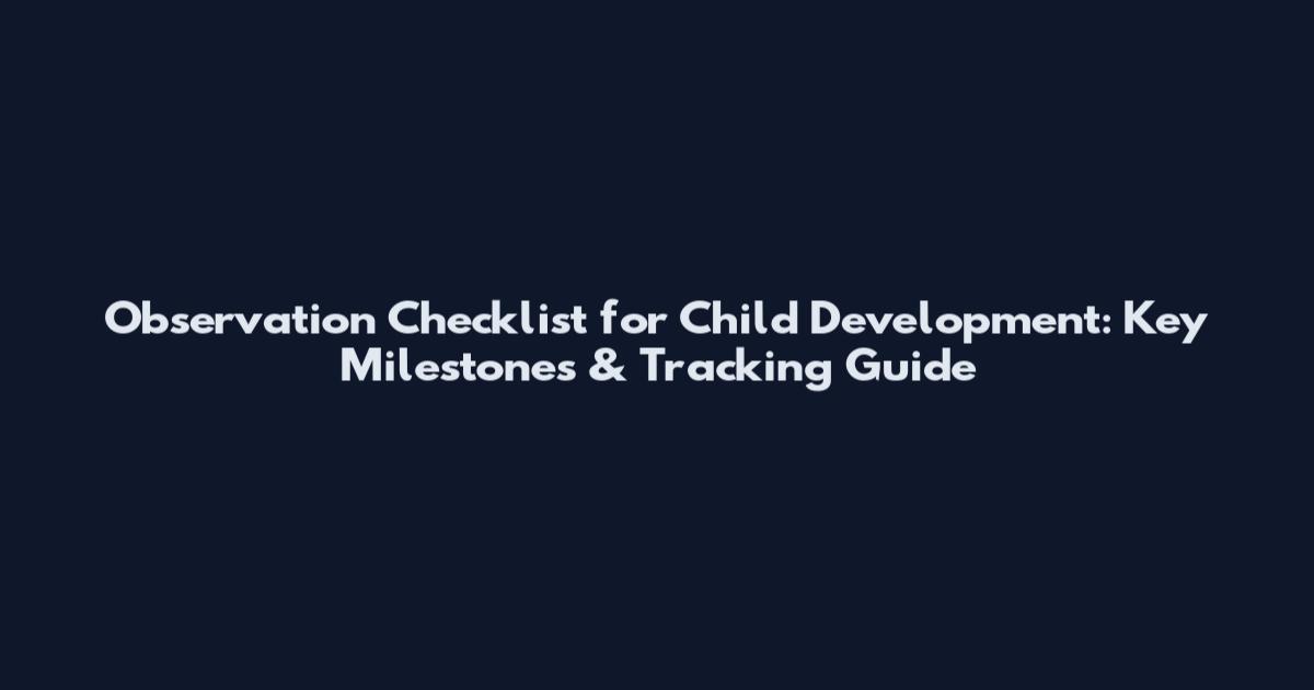 Observation Checklist for Child Development: Key Milestones & Tracking Guide