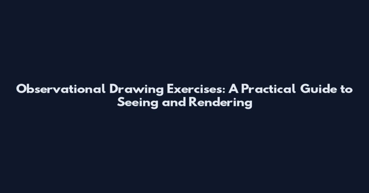 Observational Drawing Exercises: A Practical Guide to Seeing and Rendering