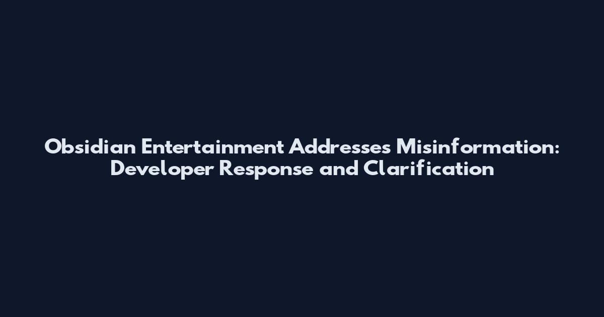 Obsidian Entertainment Addresses Misinformation: Developer Response and Clarification