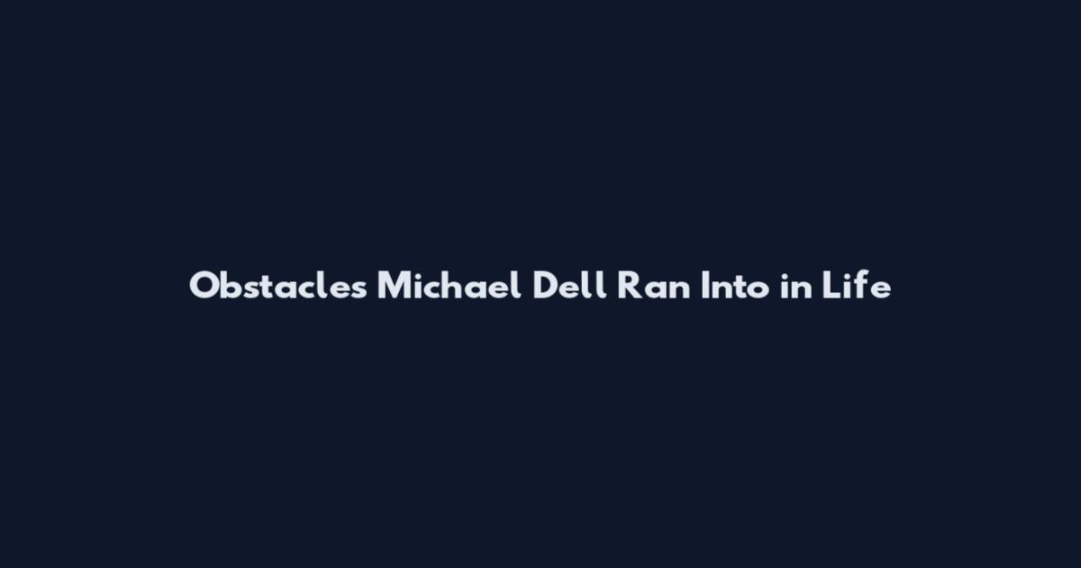 Obstacles Michael Dell Ran Into in Life