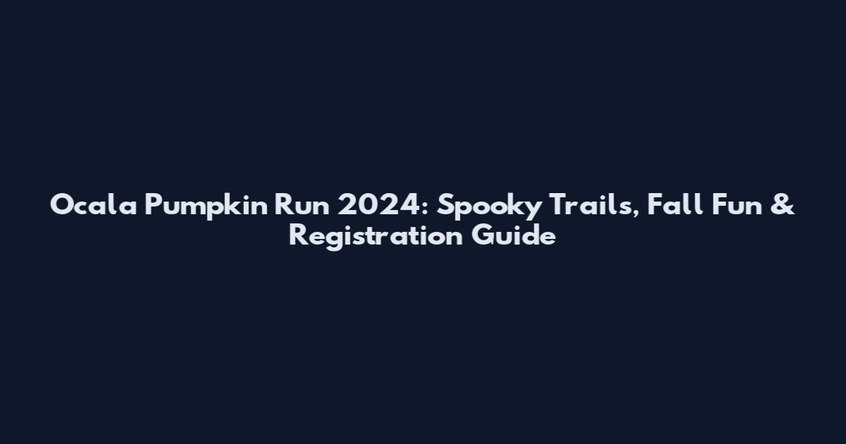 Ocala Pumpkin Run 2024: Spooky Trails, Fall Fun & Registration Guide