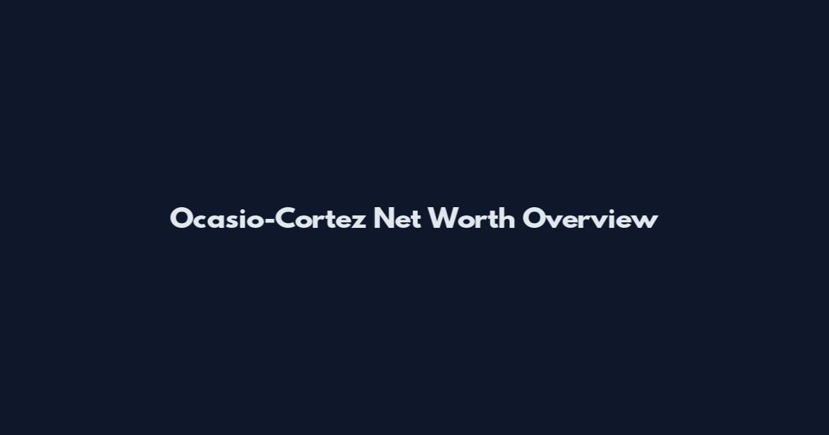 Ocasio-Cortez Net Worth Overview