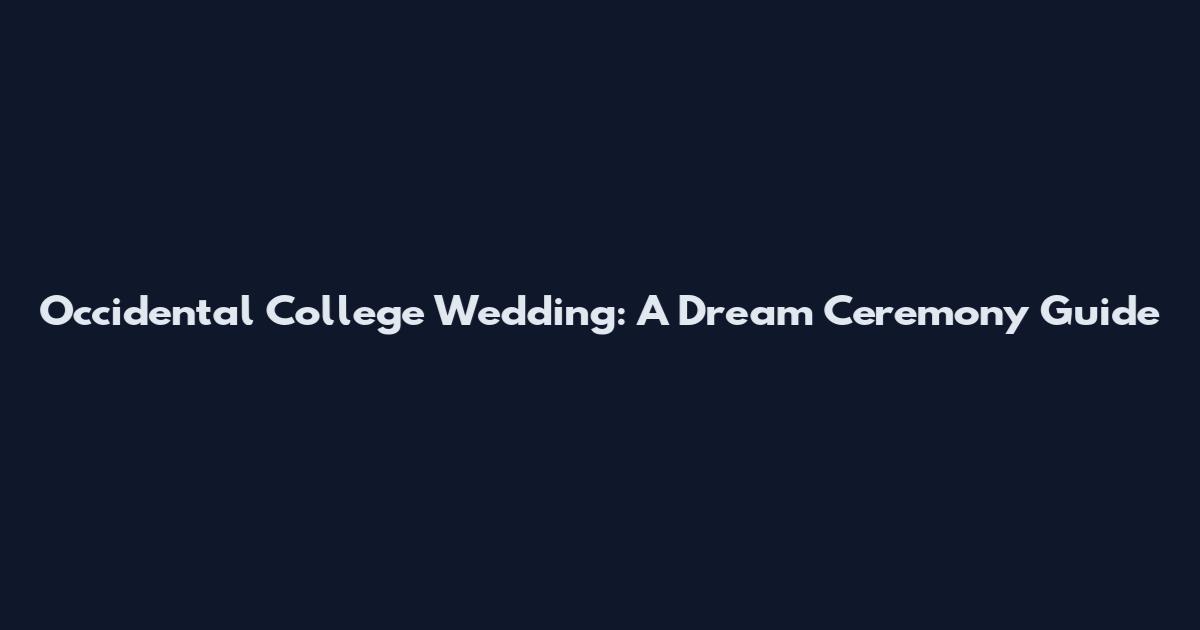 Occidental College Wedding: A Dream Ceremony Guide
