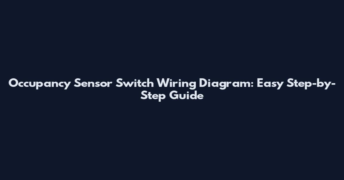 Occupancy Sensor Switch Wiring Diagram: Easy Step-by-Step Guide