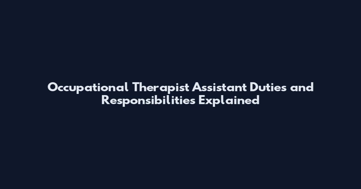 Occupational Therapist Assistant Duties and Responsibilities Explained