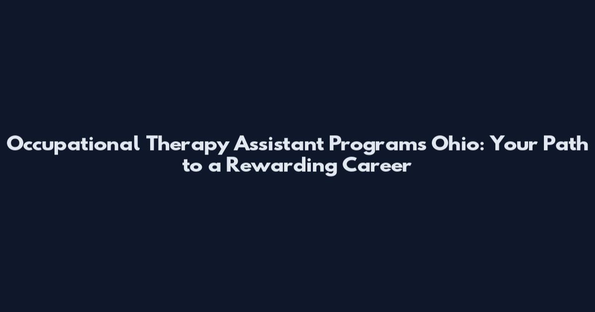 Occupational Therapy Assistant Programs Ohio: Your Path to a Rewarding Career
