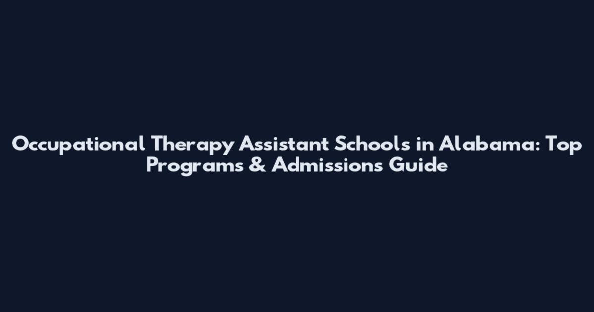 Occupational Therapy Assistant Schools in Alabama: Top Programs & Admissions Guide