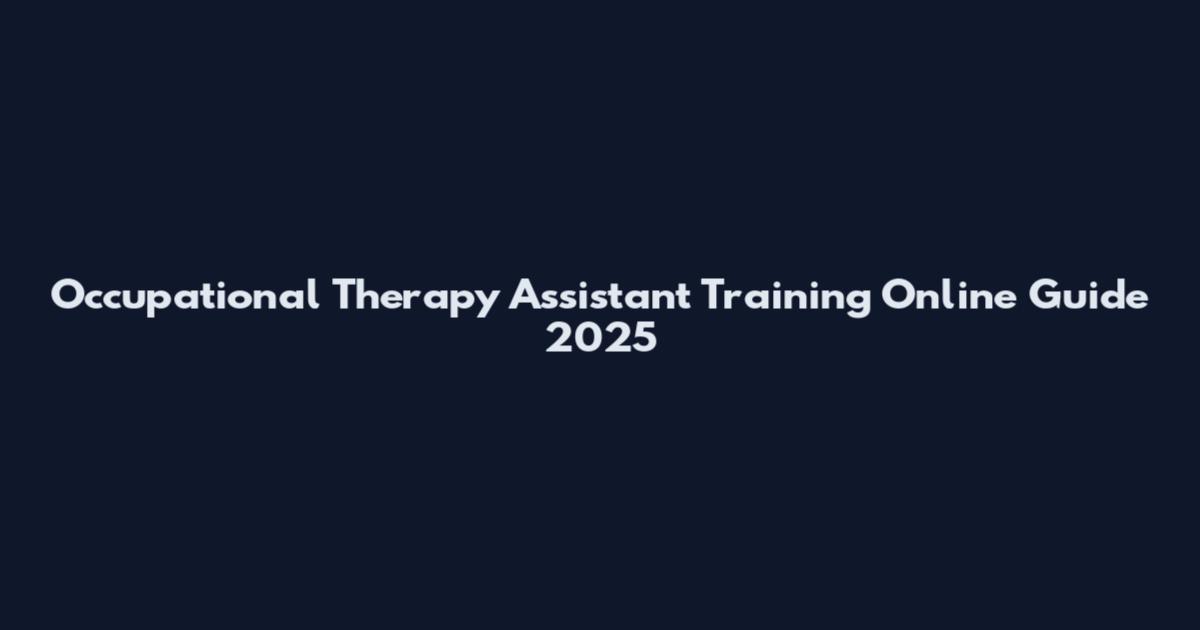 Occupational Therapy Assistant Training Online Guide 2025