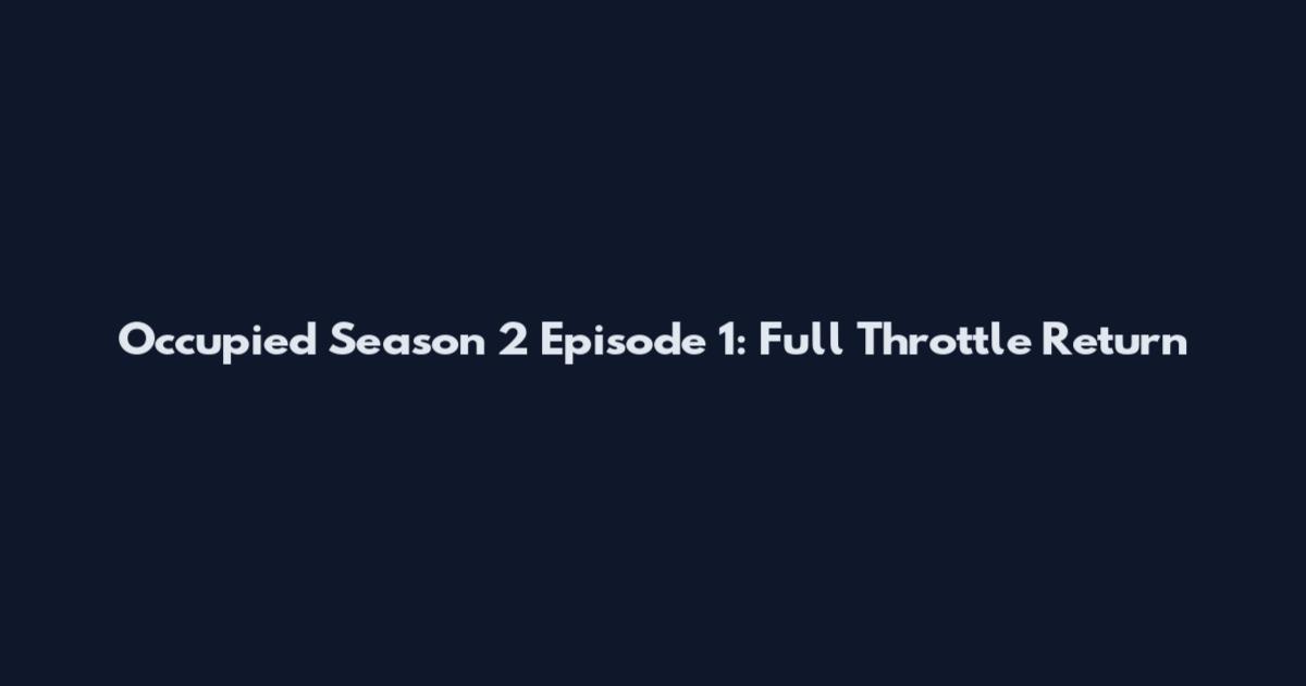 Occupied Season 2 Episode 1: Full Throttle Return