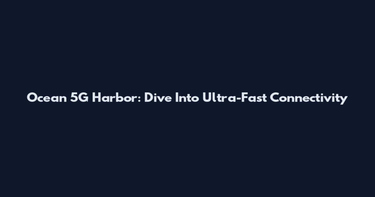 Ocean 5G Harbor: Dive Into Ultra-Fast Connectivity