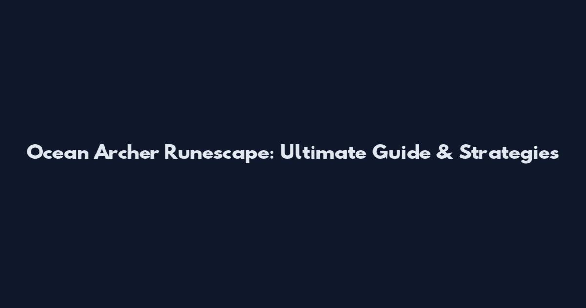 Ocean Archer Runescape: Ultimate Guide & Strategies