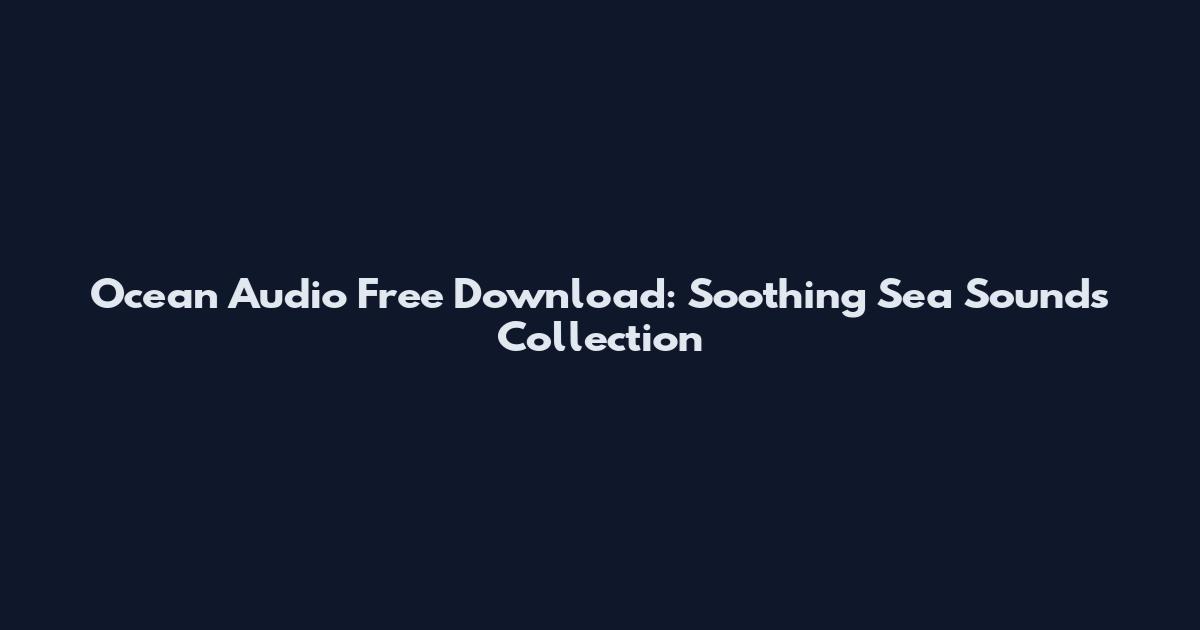 Ocean Audio Free Download: Soothing Sea Sounds Collection