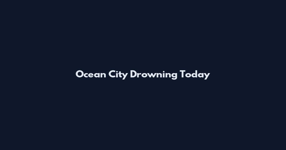 Ocean City Drowning Today